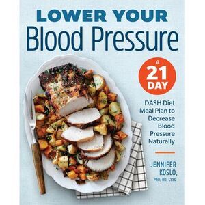 Lower Your Blood Pressure: A 21-Day Dash Diet Meal Plan to Decrease Blood Pressu